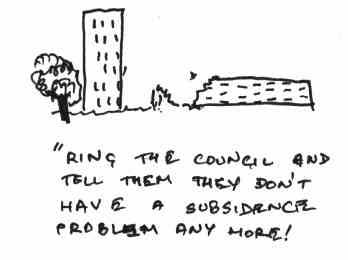 "Ring the council and tell them they don't have a subsidence problem any more!"